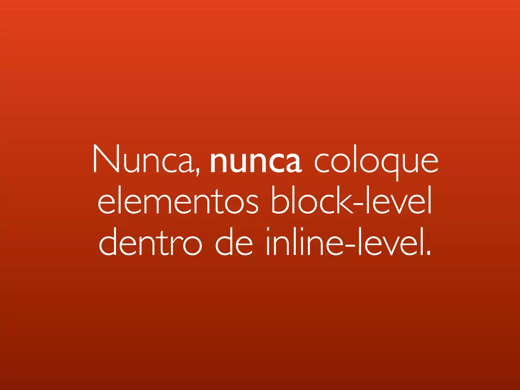 Nunca, nunca coloque elementos block-level dentro de inline-level. 