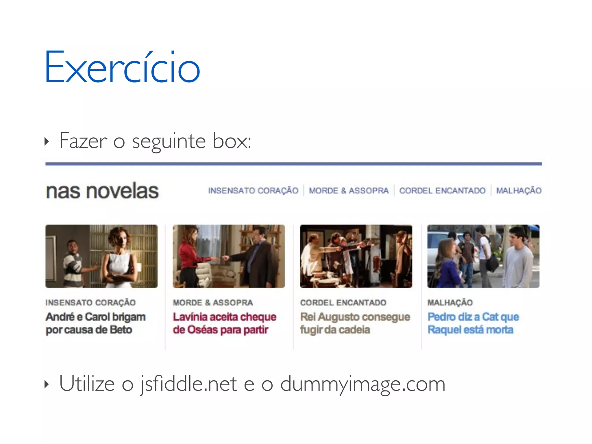 Exercício ‣ Fazer o seguinte box: ‣ Utilize o jsﬁddle.net e o dummyimage.com 