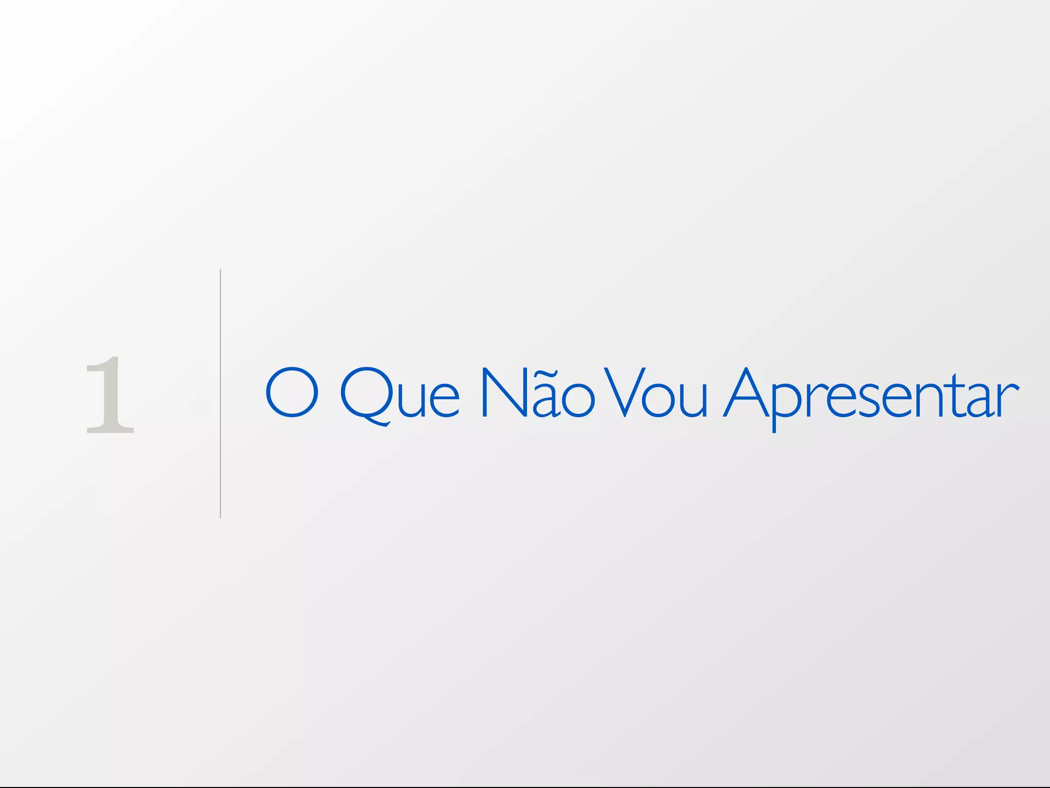 1 O Que Não Vou Apresentar 
