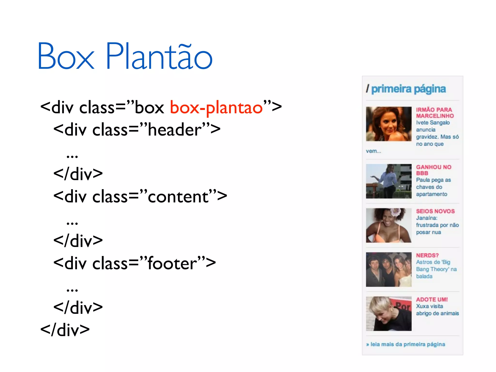 Box Plantão <div class=”box box-plantao”> <div class=”header”> ... </div> <div class=”content”> ... </div> <div class=”footer”> ... </div> </div> 