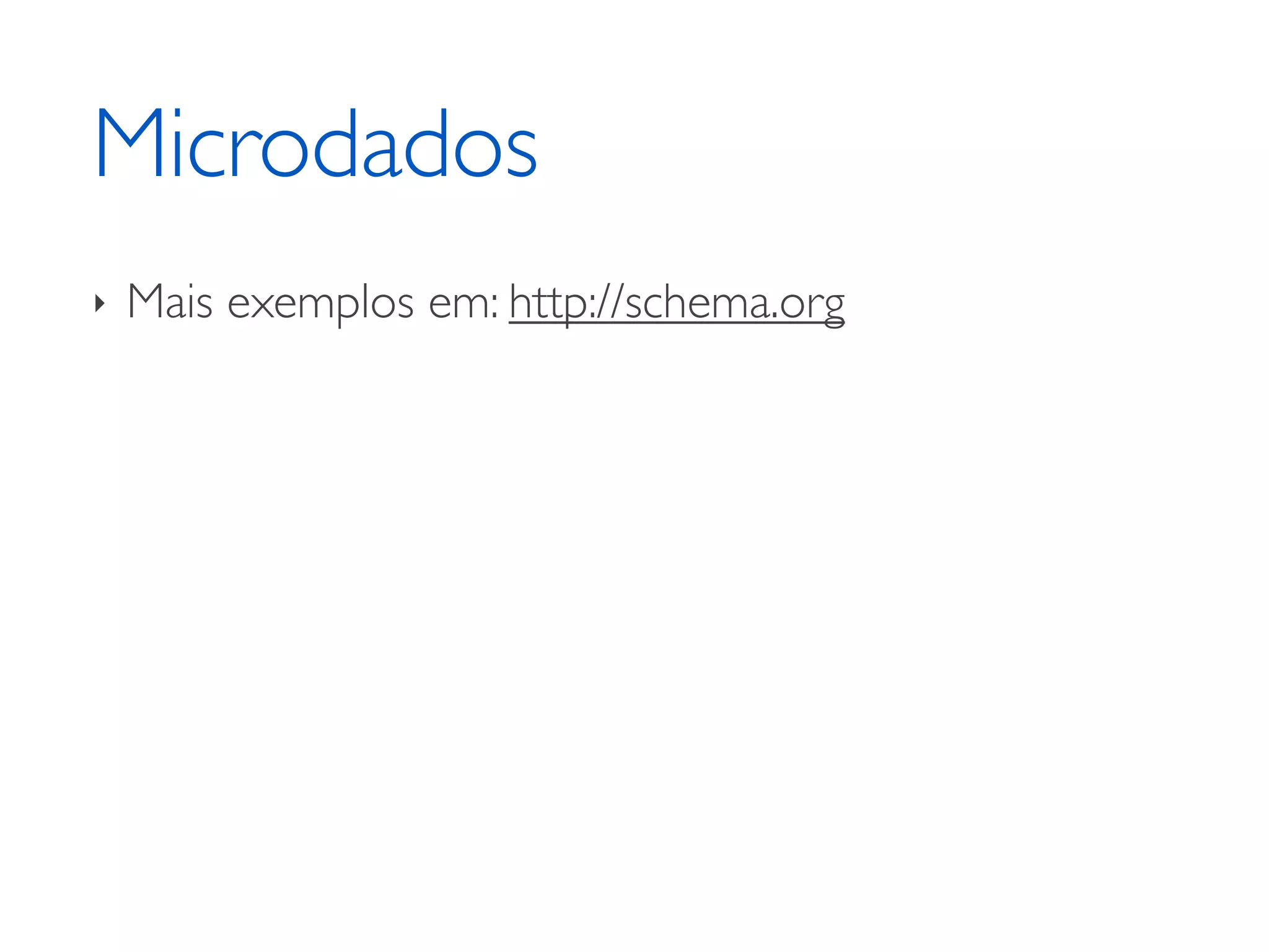 Microdados ‣ Mais exemplos em: http://schema.org 