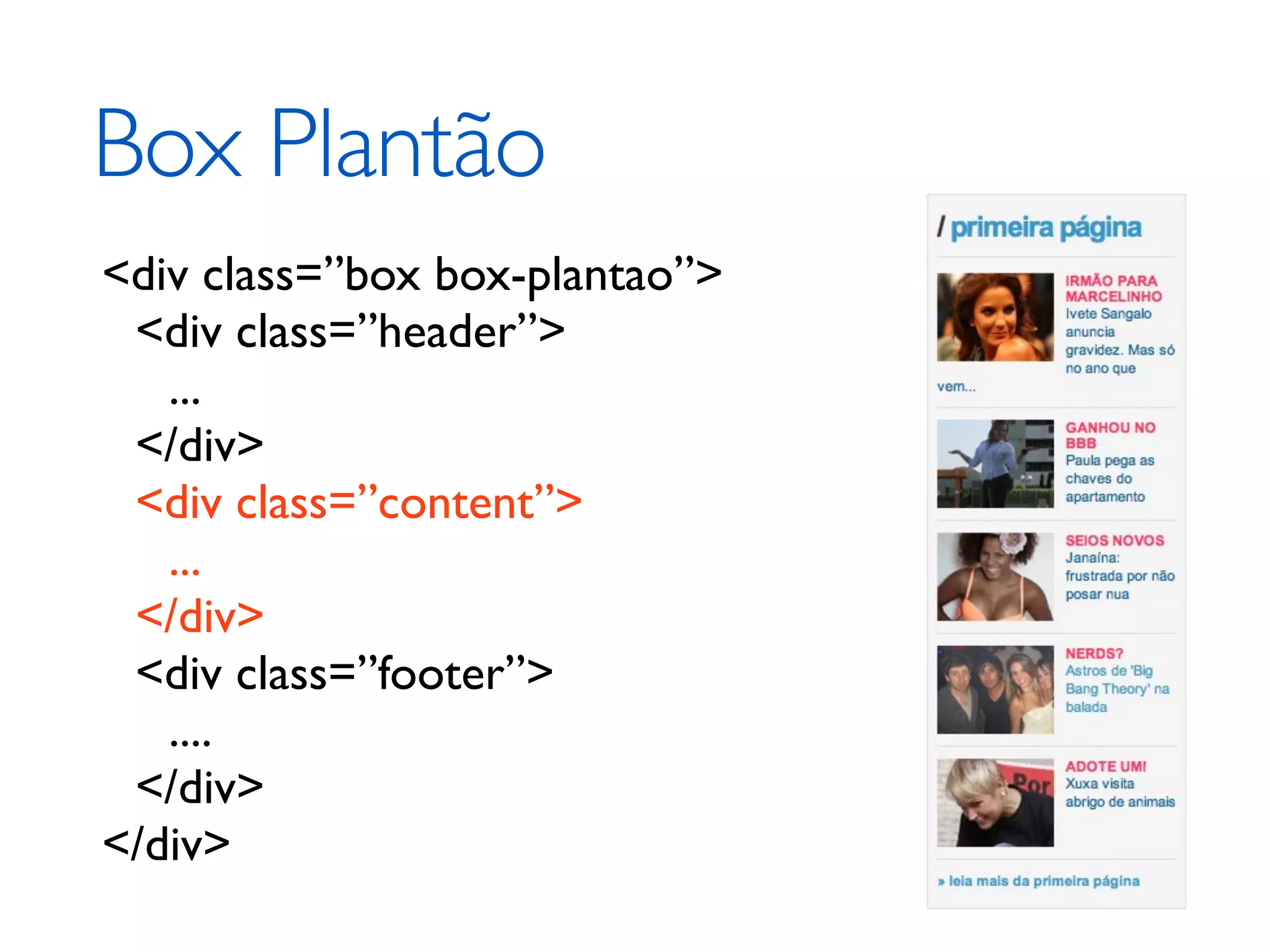 Box Plantão <div class=”box box-plantao”> <div class=”header”> ... </div> <div class=”content”> ... </div> <div class=”footer”> .... </div> </div> 