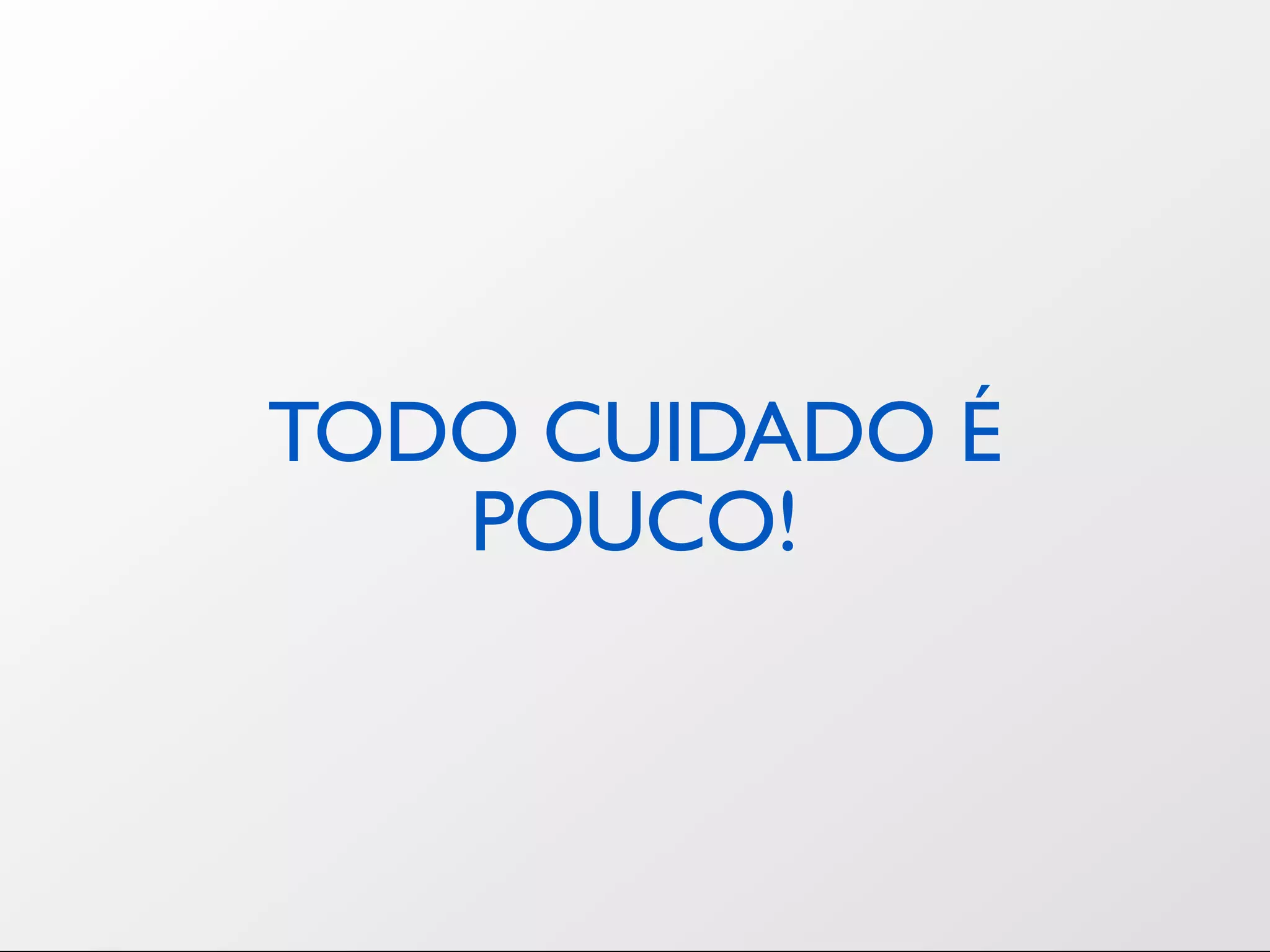 TODO CUIDADO É POUCO! 