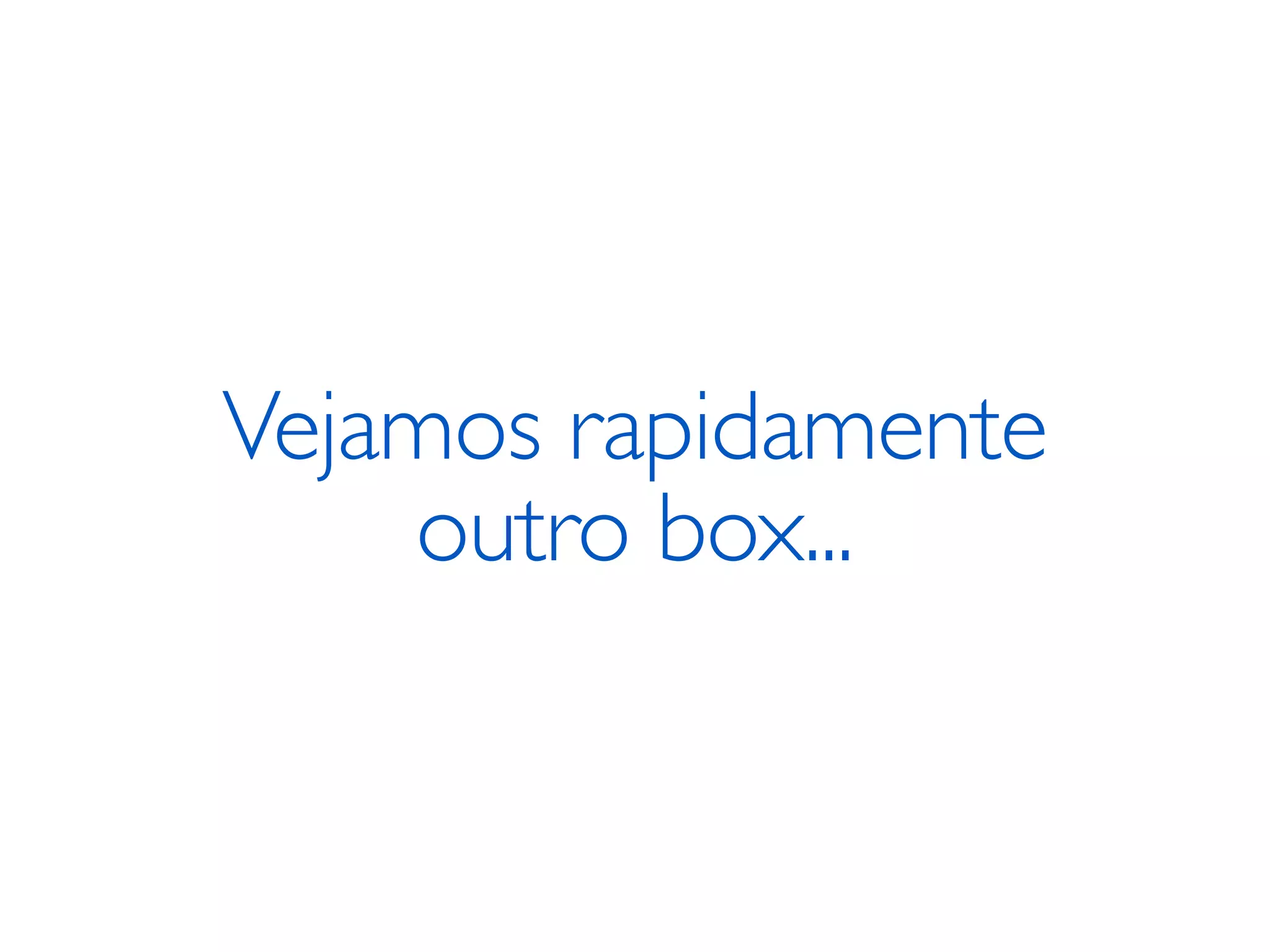 Vejamos rapidamente outro box... 