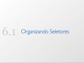 6.1   Organizando Seletores
 