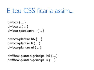 E teu CSS ficaria assim...
div.box { ... }
div.box a { ... }
div.box span.barra { ... }

div.box-plantao h6 { ... }
div.box-plantao li { ... }
div.box-plantao ul { ... }

div#box-plantao-principal h6 { ... }
div#box-plantao-principal li { ... }
 