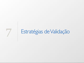 7   Estratégias de Validação
 