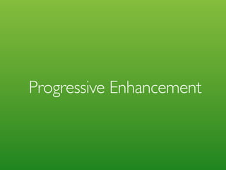Progressive Enhancement
 