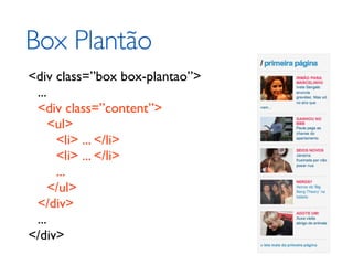 Box Plantão
<div class=”box box-plantao”>
 ...
 <div class=”content”>
     <ul>
      <li> ... </li>
      <li> ... </li>
      ...
     </ul>
 </div>
 ...
</div>
 