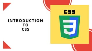 INTRODUCTION
INTRODUCTION
TO
TO
CSS
CSS
 