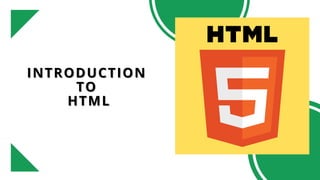INTRODUCTION
INTRODUCTION
TO
TO
HTML
HTML
 