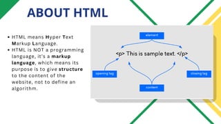 ABOUT HTML
HTML means Hyper Text
Markup Language.
HTML is NOT a programming
language, it’s a markup
language, which means ...
