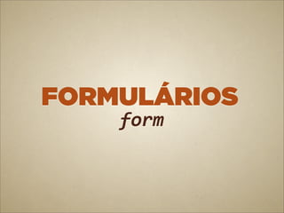 FORMULÁRIOS
    form
 