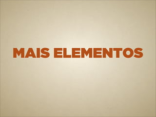 MAIS ELEMENTOS
 