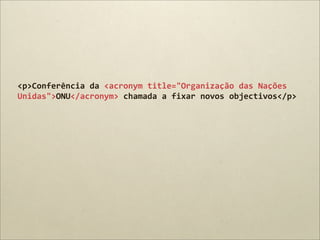 <p>Conferência	
  da	
  <acronym	
  title="Organização	
  das	
  Nações	
  
Unidas">ONU</acronym>	
  chamada	
  a	
  fixar	
  novos	
  objectivos</p>
 