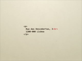 <p>
  Rua	
  das	
  Descobertas,	
  3<br>
  1200-­‐000	
  Lisboa
</p>
 