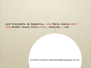 <p>O	
  Presidente	
  da	
  República,	
  <del>Mário	
  Soares</del>	
  
<ins>Aníbal	
  Cavaco	
  Silva</ins>,	
  anunciou...</p>
 