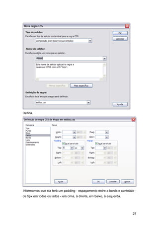 27
Defina.
Informamos que ela terá um padding - espaçamento entre a borda e conteúdo -
de 5px em todos os lados - em cima, à direita, em baixo, à esquerda.
 