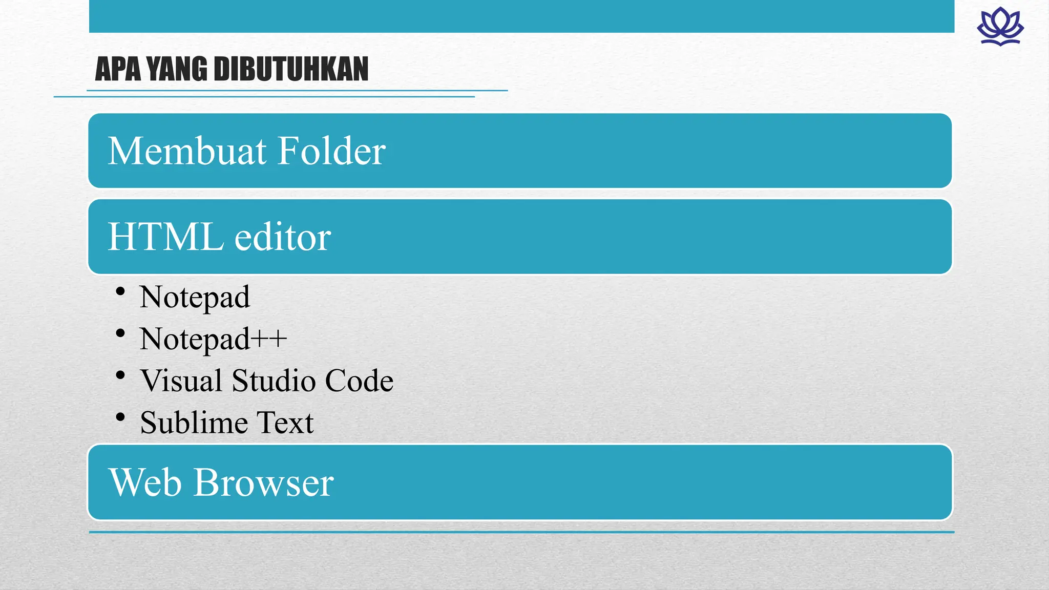 APA YANG DIBUTUHKAN
Membuat Folder
HTML editor
• Notepad
• Notepad++
• Visual Studio Code
• Sublime Text
Web Browser
 