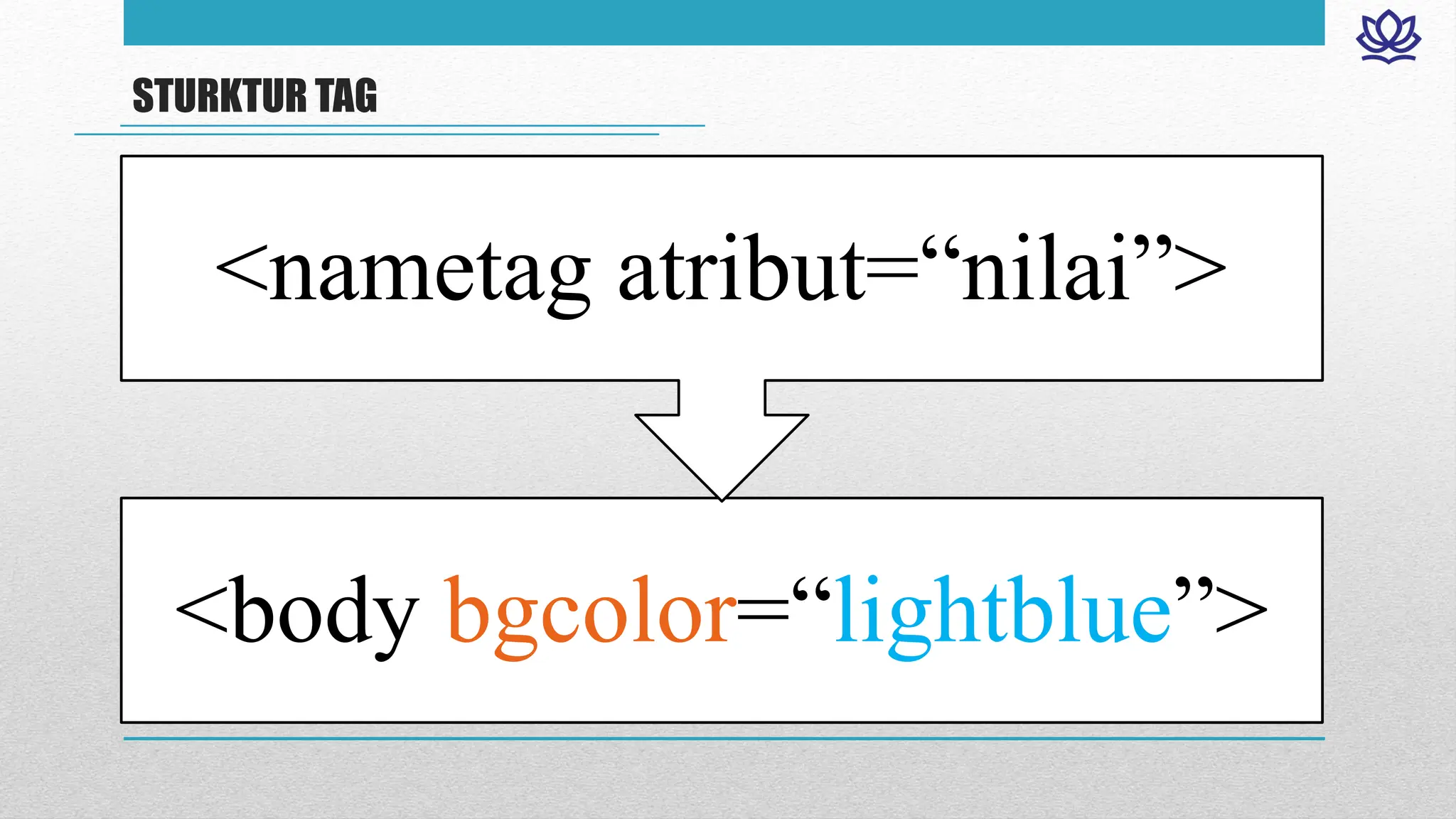 STURKTUR TAG
<body bgcolor=“lightblue”>
<nametag atribut=“nilai”>
 