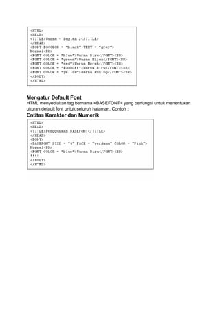 Mengatur Default Font
HTML menyediakan tag bernama <BASEFONT> yang berfungsi untuk menentukan
ukuran default font untuk seluruh halaman. Contoh :
Entitas Karakter dan Numerik
 