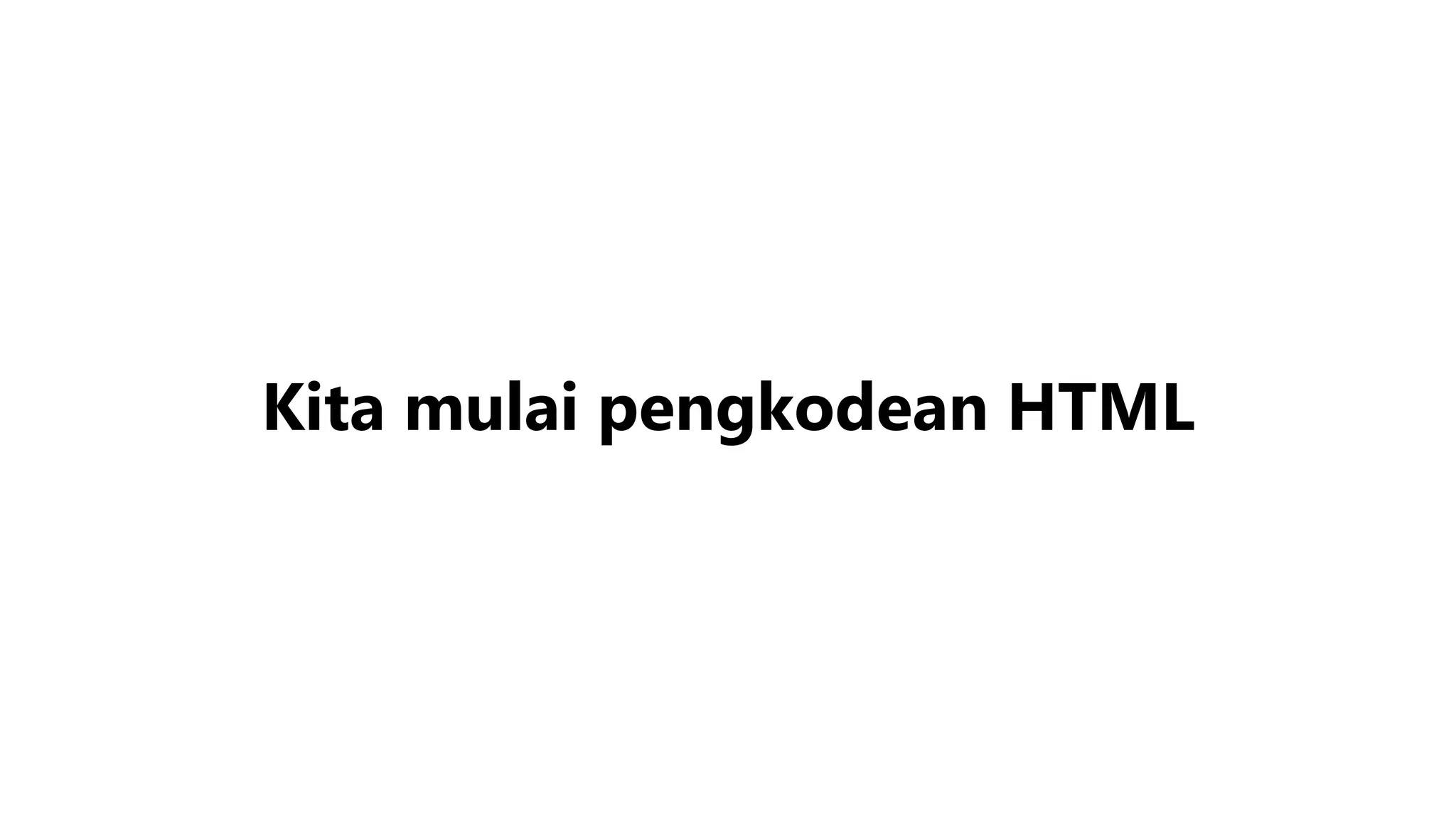 Kita mulai pengkodean HTML
 