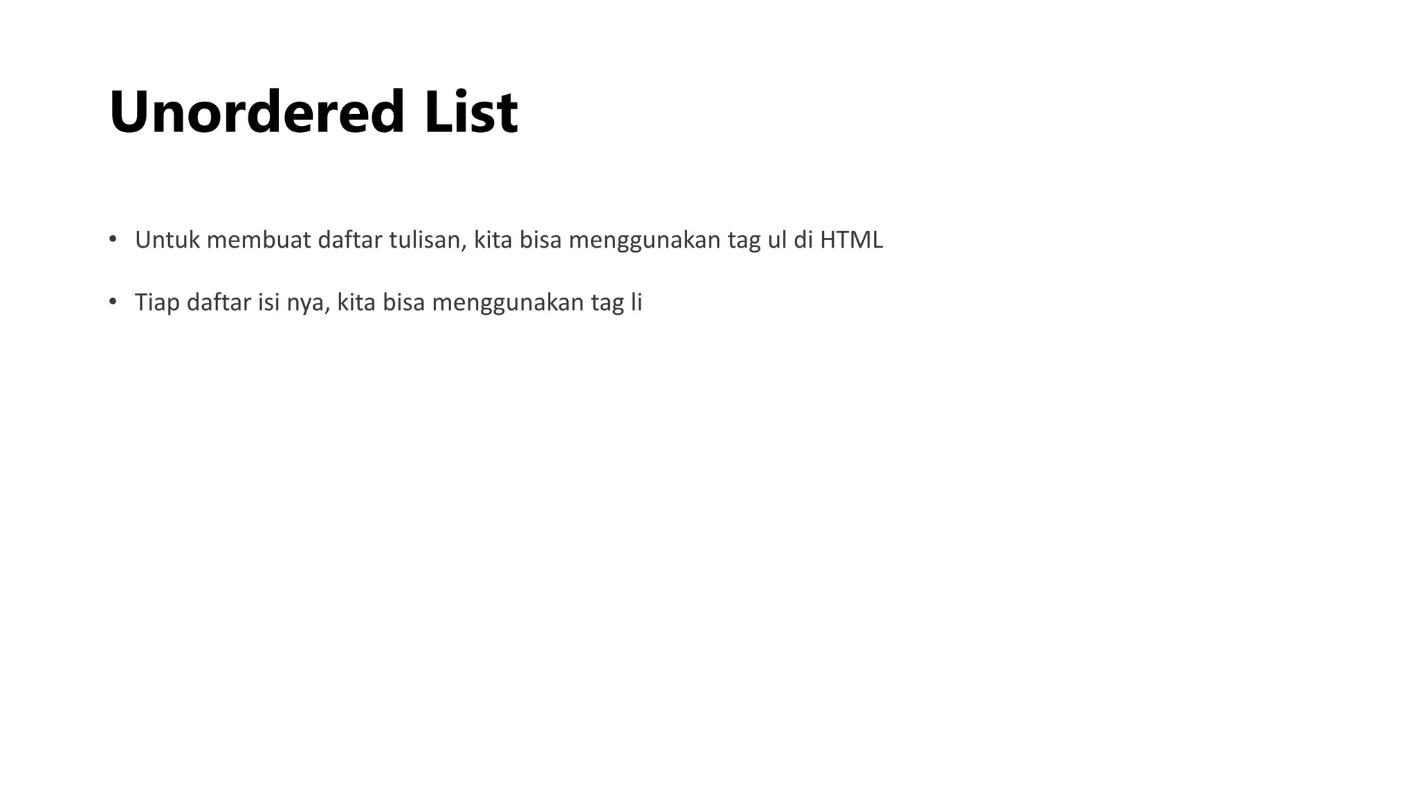 Unordered List
• Untuk membuat daftar tulisan, kita bisa menggunakan tag ul di HTML
• Tiap daftar isi nya, kita bisa menggunakan tag li
 
