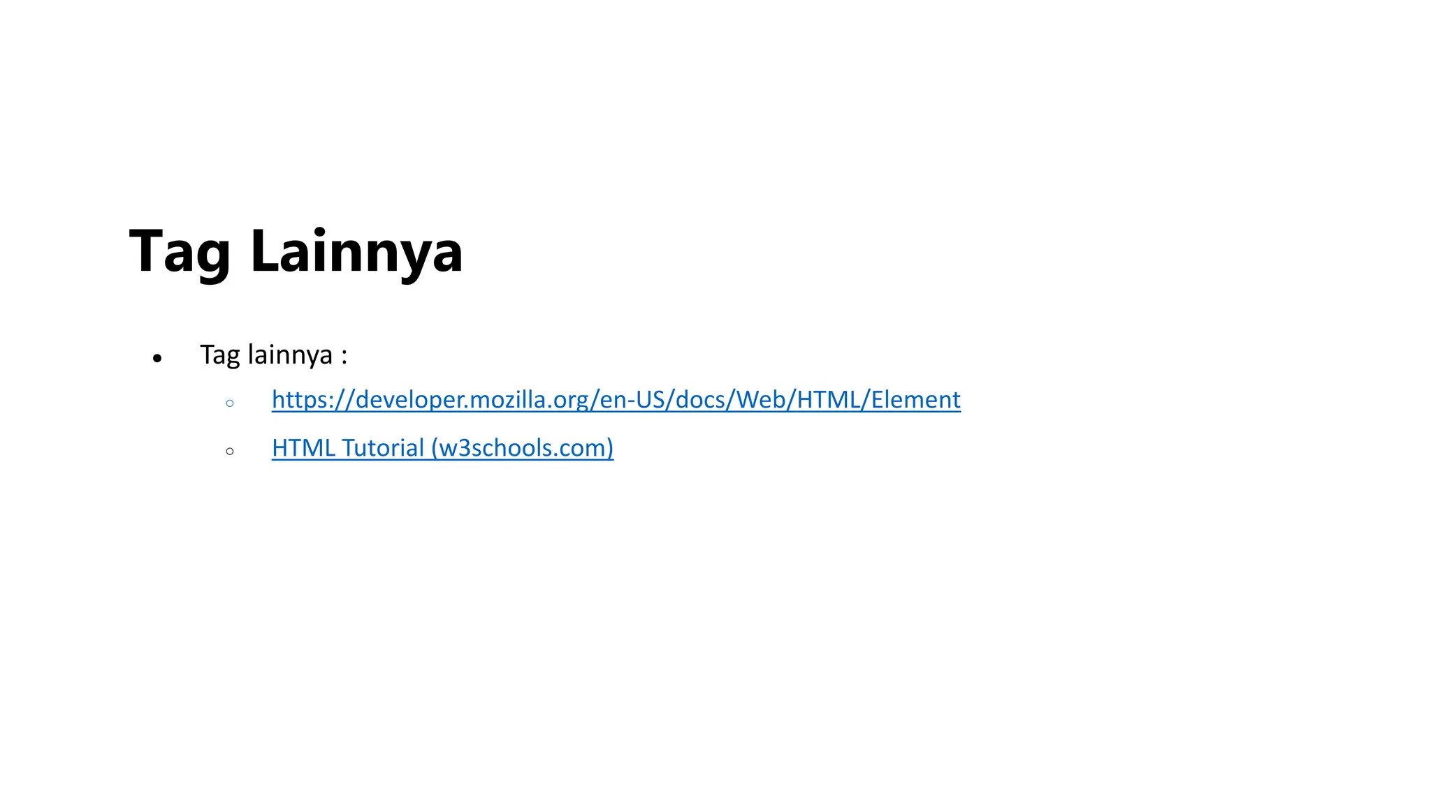 Tag Lainnya
● Tag lainnya :
○ https://developer.mozilla.org/en-US/docs/Web/HTML/Element
○ HTML Tutorial (w3schools.com)
 