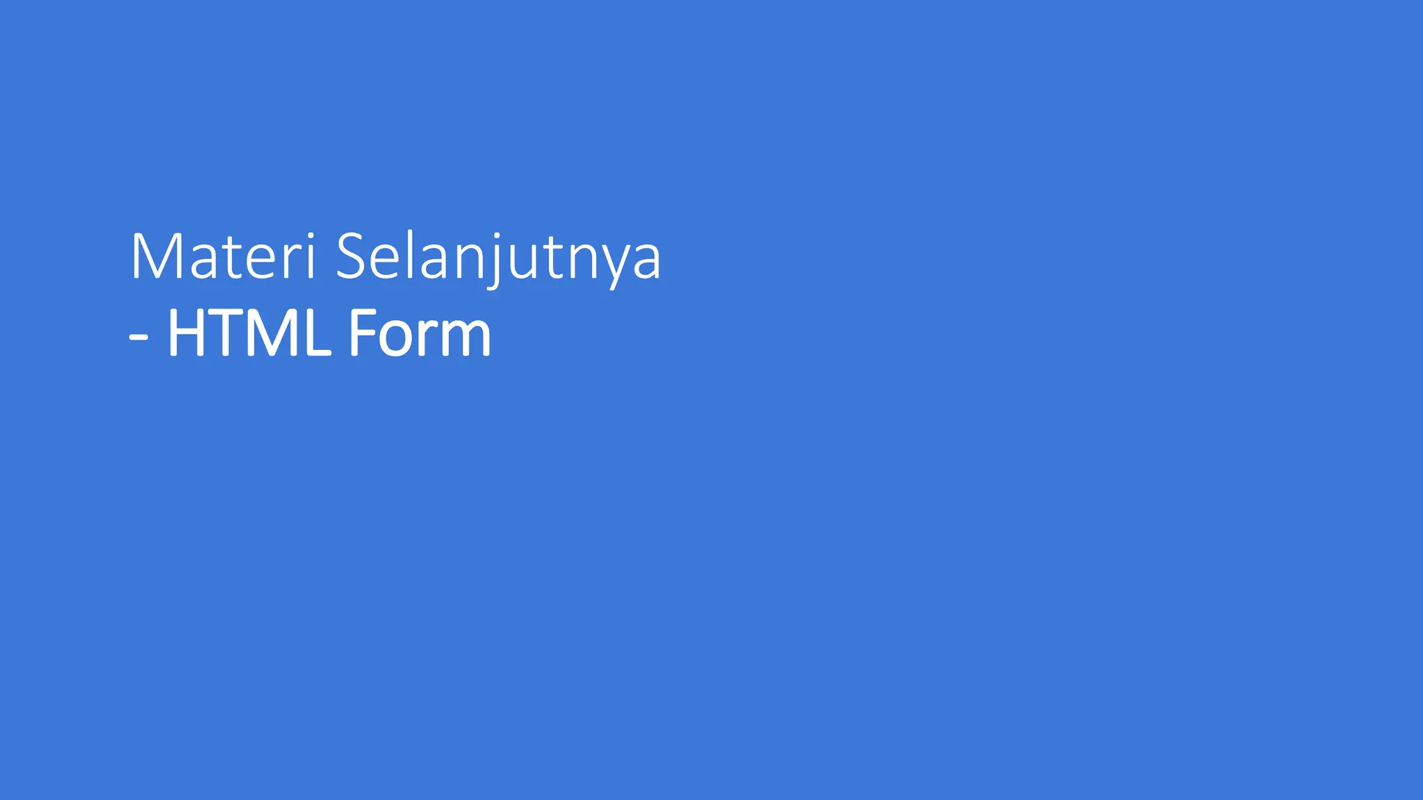 Materi Selanjutnya
- HTML Form
 
