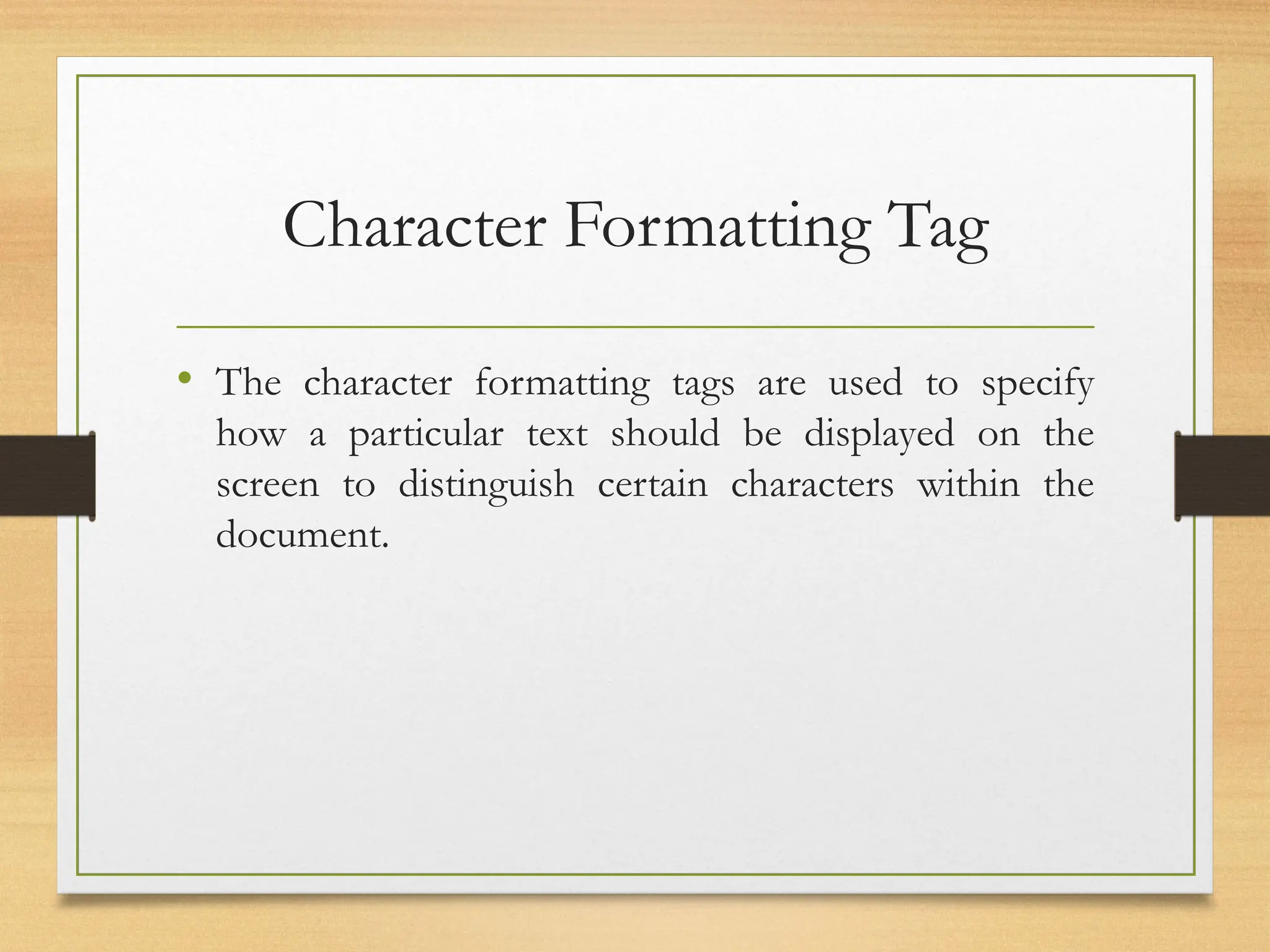 Character Formatting Tag
• The character formatting tags are used to specify
how a particular text should be displayed on the
screen to distinguish certain characters within the
document.
 