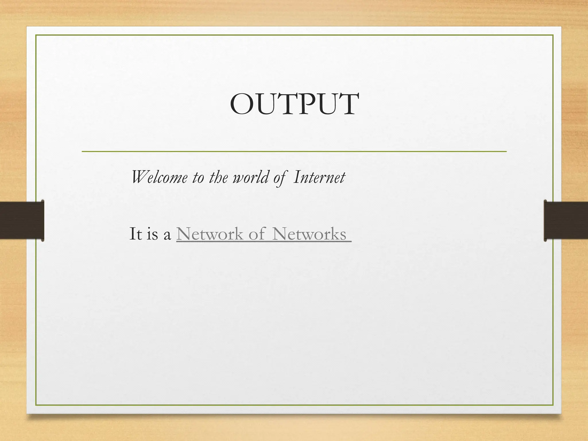 OUTPUT
Welcome to the world of Internet
It is a Network of Networks
 