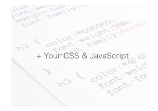  + Your CSS & JavaScript
 