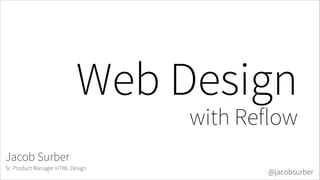 Web Design

with Reflow

Jacob Surber
Sr. Product Manager HTML Design

@jacobsurber

 