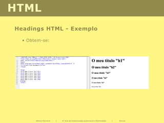 HTML
Headings HTML - Exemplo

  • Obtem-se:




       Mónica Ferreira   |   2º Ano de Comunicação audiovisual e Multimédia   |   Diurno
 