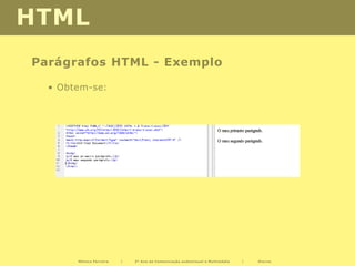 HTML
Parágrafos HTML - Exemplo

  • Obtem-se:




       Mónica Ferreira   |   2º Ano de Comunicação audiovisual e Multimédia   |   Diurno
 