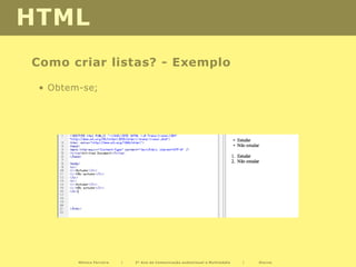 HTML
Como criar listas? - Exemplo

 • Obtem-se;




        Mónica Ferreira   |   2º Ano de Comunicação audiovisual e Multimédia   |   Diurno
 