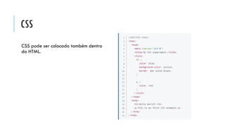 CSS
CSS pode ser colocado também dentro
do HTML.
 