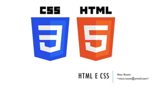 HTML E CSS Max Rosan
<max.rosan@ymail.com>
 