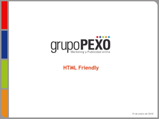 HTML Friendly




                15 de enero de 2010
 