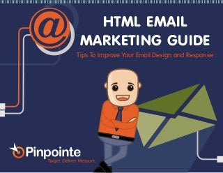HTML EMAIL MARKETING GUIDE (800) 920-7227 | www.pinpointe.com
@ HTML EMAIL
MARKETING GUIDE
Tips To Improve Your Email Design and Response
 
