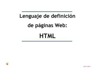 Lenguaje de definición
   de páginas Web:

       HTML



                         26/11/2011
 