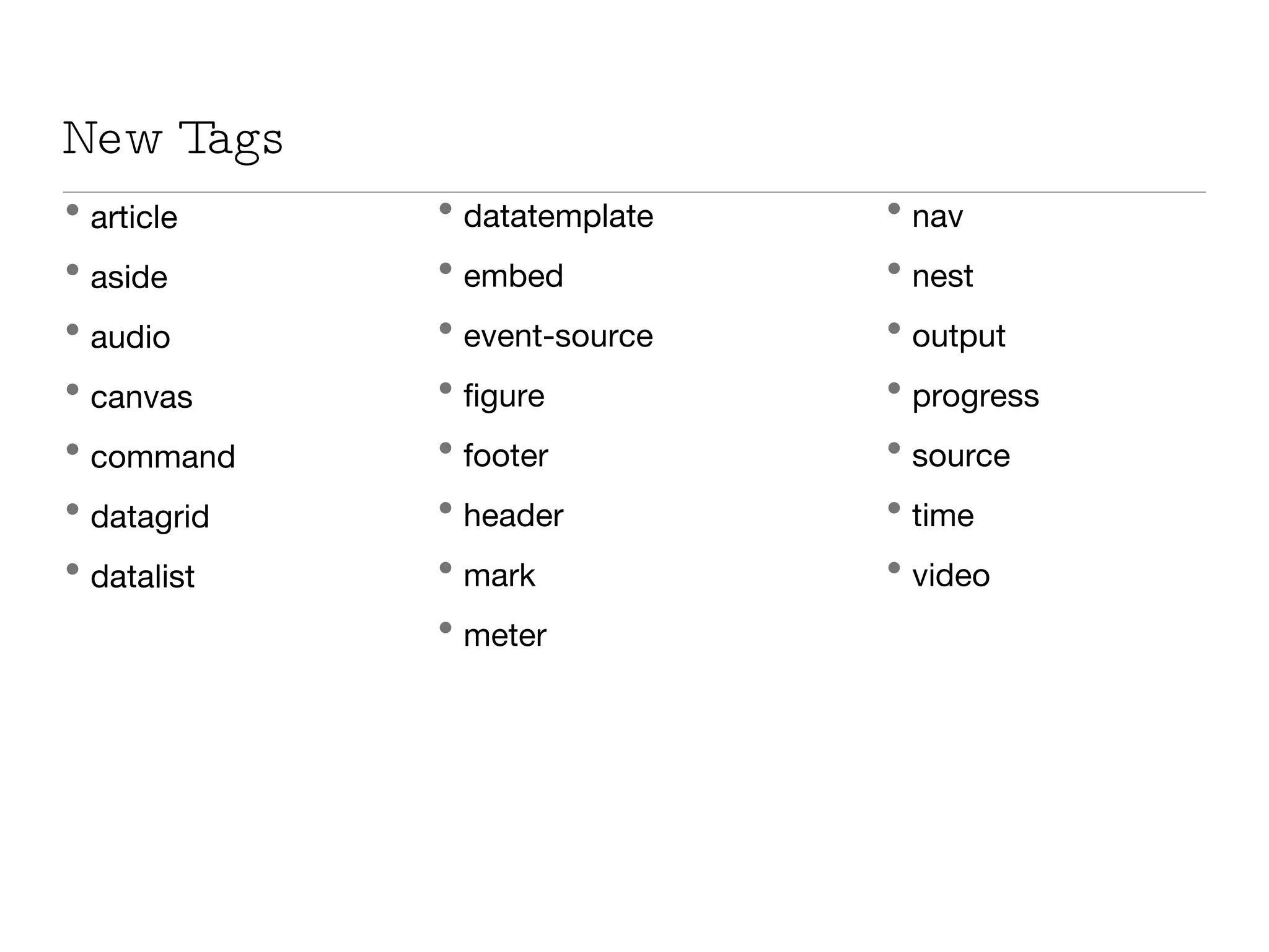 New Tags article aside audio canvas command datagrid datalist datatemplate embed event-source figure footer header mark meter nav nest output progress source time video 