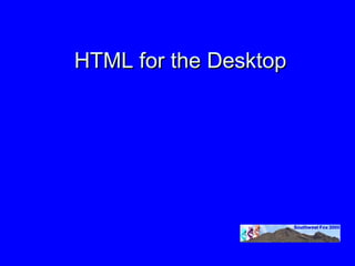 HTML for the Desktop
 