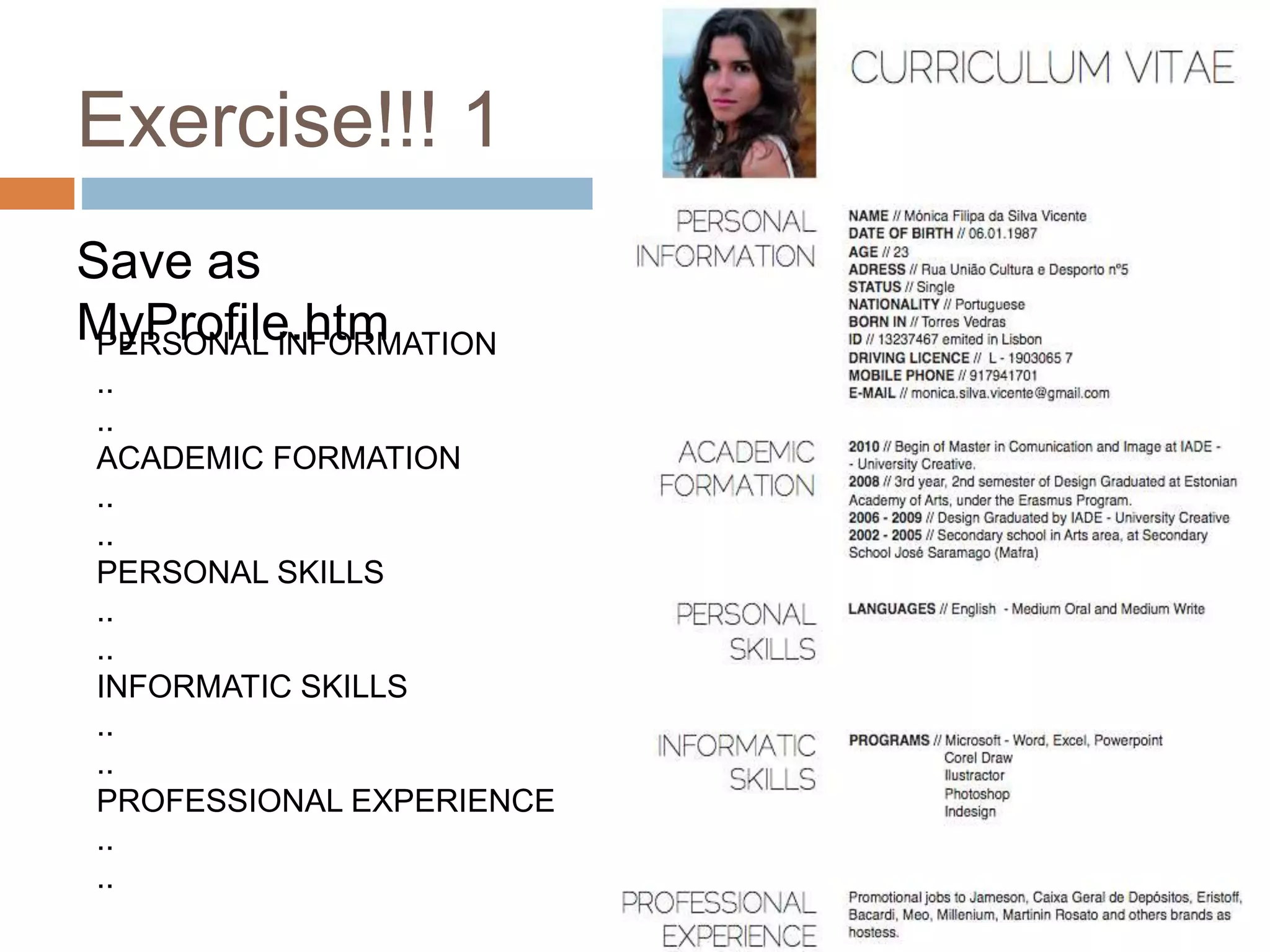 Exercise!!! 1
Save as
MyProfile.htmPERSONAL INFORMATION
..
..
ACADEMIC FORMATION
..
..
PERSONAL SKILLS
..
..
INFORMATIC SKILLS
..
..
PROFESSIONAL EXPERIENCE
..
..
 