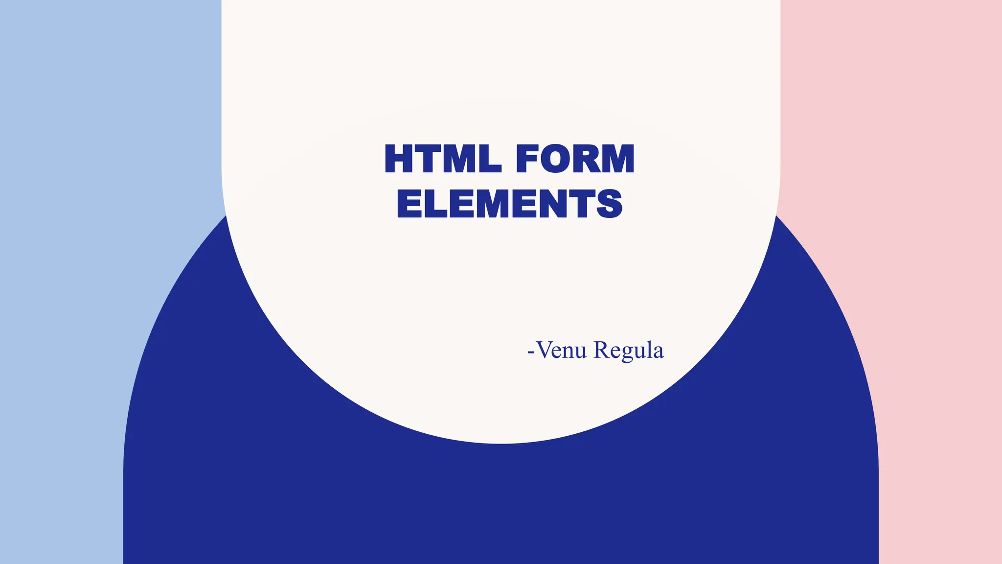 HTML FORM
ELEMENTS
-Venu Regula
 