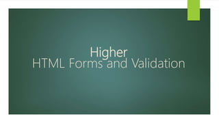 Higher
HTML Forms and Validation
 
