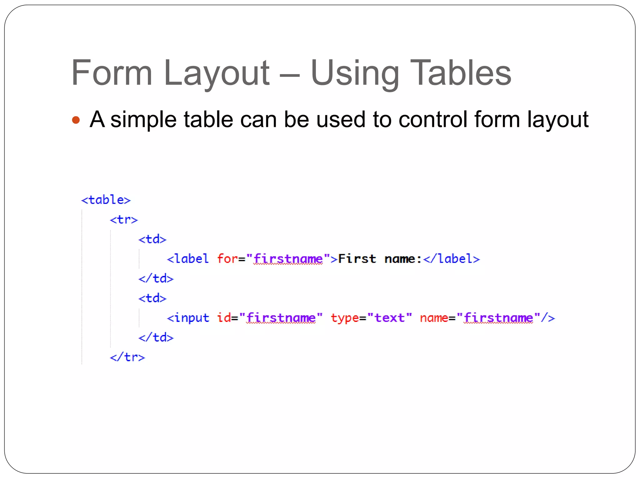 Form Layout – Using Tables
 A simple table can be used to control form layout
 