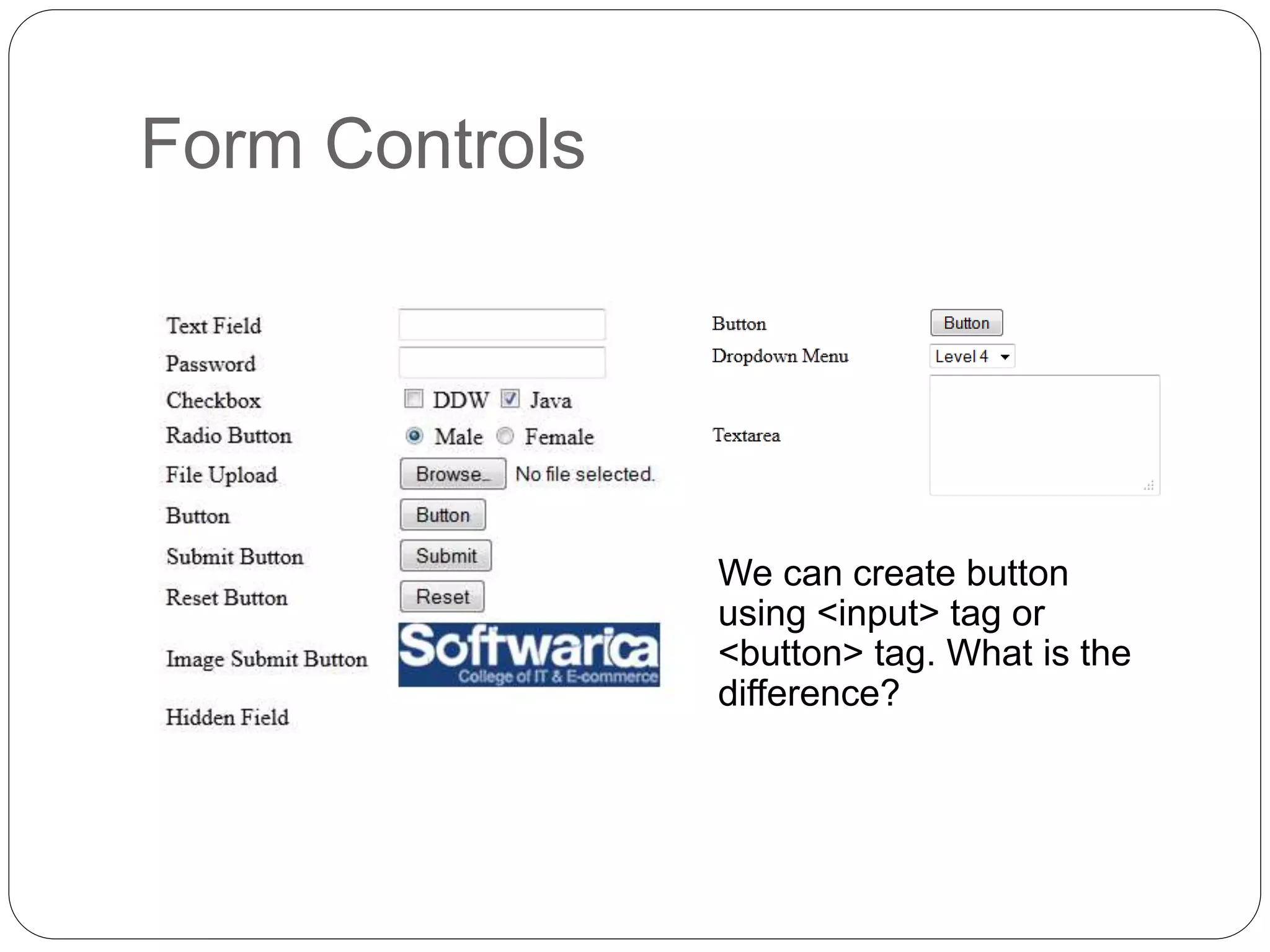 Form Controls
We can create button
using <input> tag or
<button> tag. What is the
difference?
 