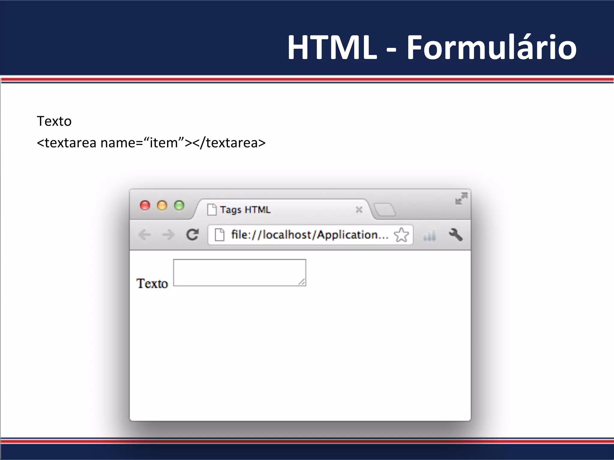 HTML	-	Formulário	
Texto	
<textarea	name=“item”></textarea>	
	
 