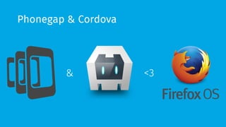 Phonegap & Cordova 
& <3 
 